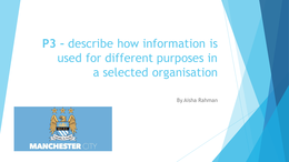 P3 – describe how information isused for different purposes ina selected organisation