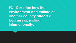 P3: Describe how the environment and culture of another country affects a business operating internationally.