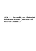 NUR 1211 Focused Exam, Abdominal Pain Esther Guided Questions And Answers Graded A+ & NUR 1211 Final Exam | Questions and Answers 2023 Graded A+ (2023/2024)